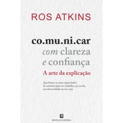 Comunicar Com Clareza E Confiança de Ros Atkins