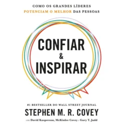 Confiar & Inspirar - Como os Grande Líderes Potenciam o Melhor das Pessoas de Stephen M. R. Covey