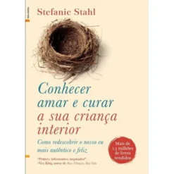 Conhecer, Amar e Curar a sua Criança Interiorde Stefanie Stahl Como Redescobrir o Nosso Eu Mais Autêntico e Feliz
