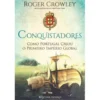 Conquistadores de Roger Crowley - Como Portugal Criou o Primeiro Império Global