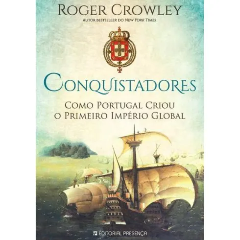 Conquistadores de Roger Crowley - Como Portugal Criou o Primeiro Império Global
