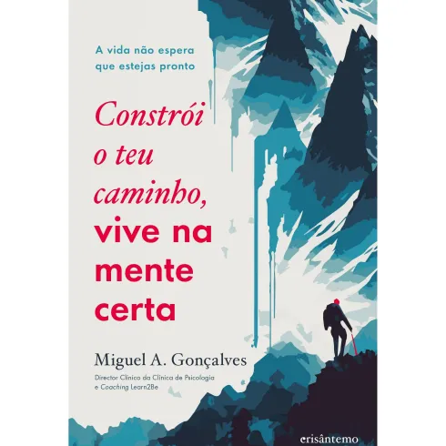 Constrói o Teu Caminho, Vive na Mente Certa de Miguel A. Gonçalves