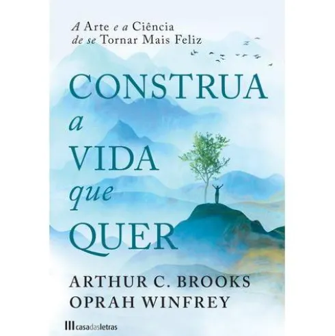 Construa a Vida que Quer de Arthur C. Brooks e Oprah Winfrey