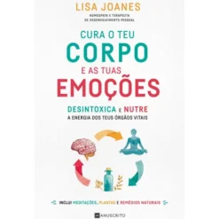 Cura o Teu Corpo e as Tuas Emoções de Lisa Joanes - Desintoxica e Nutre a Energia dos Teus Órgãos Vitais