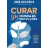 Curar Sem Livro De Instruções de José Azantos
