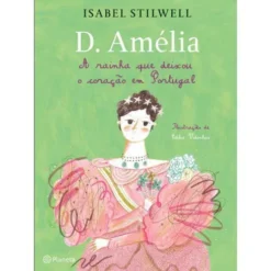D. Amélia - A Rainha que Deixou o Coração em Portugal de Isabel Stilwell