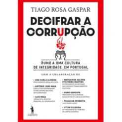 Decifrar a Corrupção de Tiago Rosa Gaspar - Rumo a uma Cultura de Integridade em Portugal