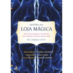 Dentro da Loja Mágica de James R. Doty - Um Neurocirurgião à Descoberta dos Caminhos Secretos para a Alma