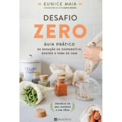 Desafio Zero de Eunice Maia - Guia Prático de Redução de Desperdício Dentro e Fora de Casa