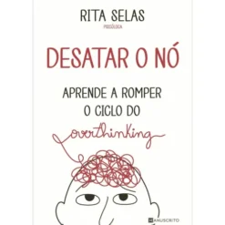 Desatar o Nó ¿ Aprende A Romper o Ciclo do Overthinking de Rita Selas
