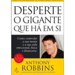 Desperte o Gigante que Há em Side Anthony Robbins Como Controlar a sua Mente e a sua Vida Emocional, Física e Financeira.