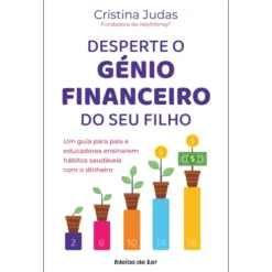 Desperte o Génio Financeiro do seu Filho de Cristina Judas - Um Guia para Pais e Educadores Ensinarem Hábitos Saudáveis com o Dinheiro