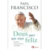 Deus Quer que Sejas Feliz de Papa Francisco