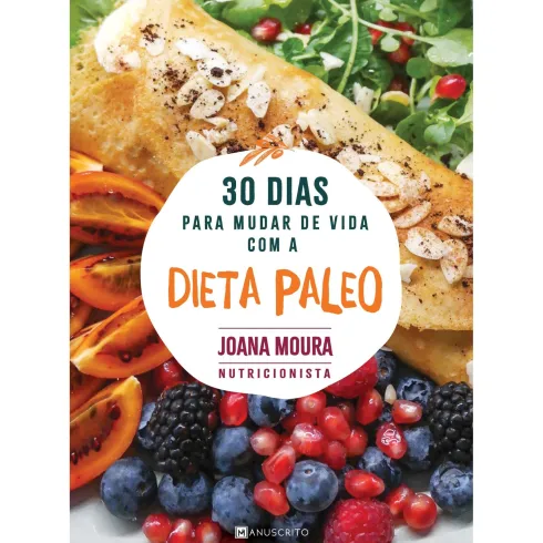 30 Dias Para Mudar De Vida Com A Dieta Paleo de Joana Moura