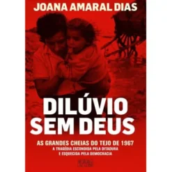 Dilúvio sem Deus de Joana Amaral Dias - As Grandes Cheias do Tejo de 1967