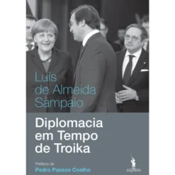 Diplomacia em Tempo de Troika de Luís de Almeida Sampaio