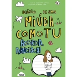 Diário de uma Miúda Como Tu - Acorda, Francisca!de Maria Inês Almeida