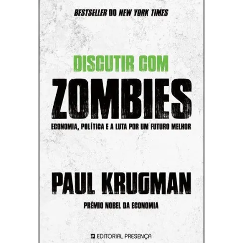 Discutir com Zombies de Paul Krugman - Economia, Política e a Luta por um Futuro Melhor
