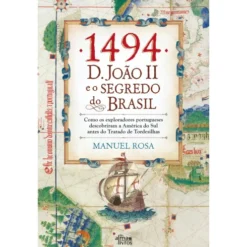 1494: D. João Ii E O Segredo Do Brasil de Manuel Rosa
