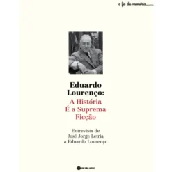 Eduardo Lourenço: A História é a Suprema Ficção de José Jorge Letria