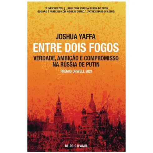 Entre Dois Fogos: Verdade, Ambição E Compromisso Na Rússia De Putin de Joshua Yaffa
