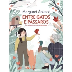 Entre Gatos e Pássaros de Margaret Atwood - Para Todos os que Sonham Voar