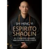 Espírito Shaolin de Shi Heng Yi - Os 12 Princípios Milenares para Dominar Corpo e Mente