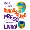 Está um Dinossauro Preso no Meu Livro