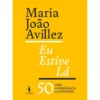 Eu Estive Lá de Maria João Avillez - 50 Anos de Democracia em Conversas
