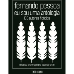 Eu Sou uma Antologia. 136 Autores Fictícios de Fernando Pessoa, Patricio Ferrari e Jerónimo Pizarro