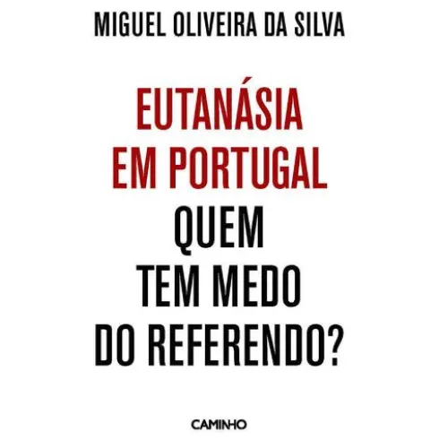 Eutanásia em Portugal - Quem Tem Medo do Referendo? de Miguel Oliveira da Silva