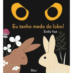Eu Tenho Medo do Lobo! de Emilie Vast