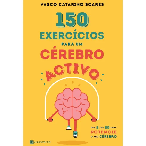 150 Exercícios para um Cérebro Activo de Vasco Catarino Soares - Dos 8 aos 80 Anos Potencie o seu Cérebro