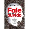 Fale para Ser Ouvido de Carla Rocha - Estratégias e Técnicas para Comunicar com Eficácia em Qualquer Situação