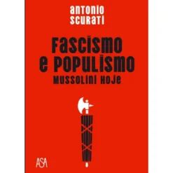 Fascismo e Populismo de Antonio Scurati - Mussolini Hoje