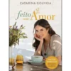 Feito com Amor de Catarina Gouveia - Mais de 70 Receitas Deliciosas e Saudáveis