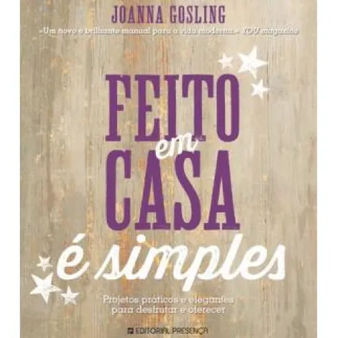 Feito em Casa é Simples de Joanna Gosling - Projetos Práticos e Elegantes para Desfrutar e Oferecer