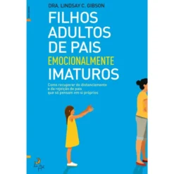 Filhos Adultos de Pais Emocionalmente Imaturos de Lindsay C. Gibson