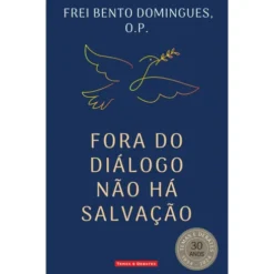 Fora Do Diálogo Não Há Salvação de Frei Bento Domingues