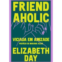 Friendaholic - Viciada em Amizade de Elizabeth Day