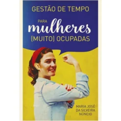 Gestão de Tempo Para Mulheres (Muito) Ocupadas de Maria José da Silveira Núncio
