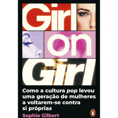 Girl On Girl - Como A Cultura Pop Levou Uma Geração De Mulheres A Voltarem-Se Contra Si Próprias de Sophie Gilbert
