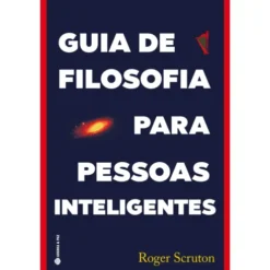 Guia de Filosofia para Pessoas Inteligentes de Roger Scruton