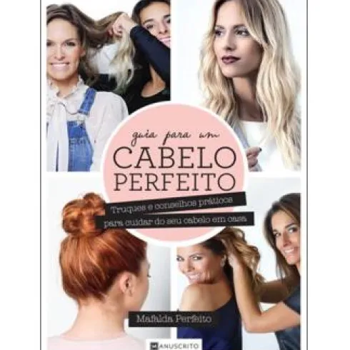 Guia para um Cabelo Perfeito de Mafalda Perfeito - Truques e Conselhos Práticos para Cuidar do seu Cabelo em Casa