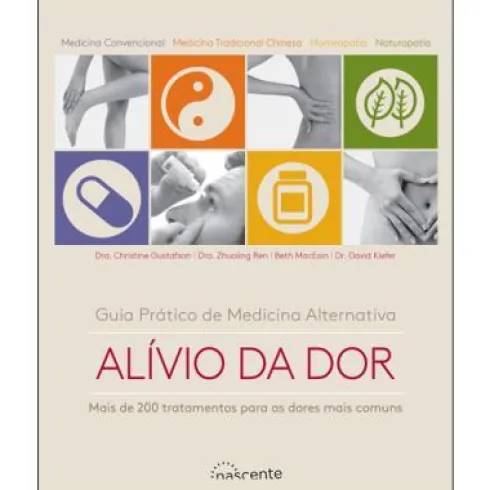 Guia Prático de Medicina Alternativa: Alívio da Dor de Dra. Christine Gustafson, Dra. Zhuoling Ren, Beth MacEoin e Dr. David Kiefer