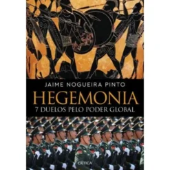 Hegemonia - 7 Duelos Pelo Poder Global de Jaime Nogueira Pinto
