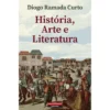 História, Arte e Literatura de Diogo Ramada Curto