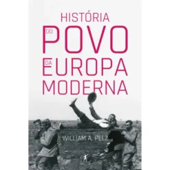 História do Povo da Europa Moderna de William A. Pelz