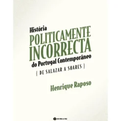 História Politicamente Incorrecta de Portugal Contemporâneo de Henrique Raposo