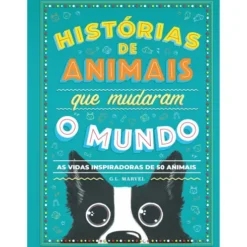 Histórias de Animais que Mudaram o Mundo de G. L. Marvel - As Vidas Inspiradoras de 50 Animais